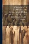 Anonymous - Vieux Noëls Composés En L'Honneur De La Naissance De Notre-Seigneur Jésus-Christ ...: Pastorales. Noëls Des Provinces De L'Ouest