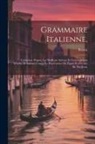 Peretti - Grammaire Italienne,: Composée D'après Les Meilleurs Auteurs Et Grammairiens D'italie, Et Suivant L'usage Le Plus Correct De Papler Et D'écr