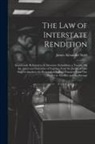 James Alexander Scott - The Law of Interstate Rendition: Erroneously Referred to As Interstate Extradition; a Treatise On the Arrest and Surrender of Fugitives From the Justi