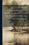 Thomas Wilson - A Catalogue Raisonné of the Select Collection of Engravings of an Amateur