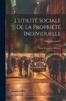 Adolphe Landry - L'utilité Sociale De La Propriété Individuelle: Étude D'économie Politique
