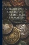 Augustus Goodyear B. Heaton - A Treatise on the Coinage of the United States Branch Mints