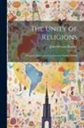 John Herman Randall - The Unity of Religions: A Popular Discussion of Ancient and Modern Beliefs