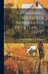 George W[ashington] Hervey - A Condensed History of Nebraska for Fifty Years to Date