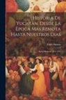 Eligio Ancona - Historia De Yucatan, Desde La Època Más Remota Hasta Nuestros Dias: Epoca Moderna. 1812-1847