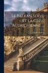 Charles Loiseau - Le Balkan Slave Et La Crise Autrichienne
