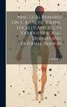 John Davies - Practical Remarks On the Use of Iodine, Locally Applied, in Various Surgical Diseases and External Injuries
