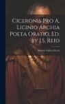 Marcus Tullius Cicero - Ciceronis Pro A. Licinio Archia Poeta Oratio, Ed. by J.S. Reid