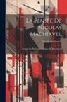 Niccolò Machiavelli - La Pensée De Nicolas Machiavel: Extraits Les Plus Caractéristiques De Son Oeuvre