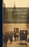 Joseph Irving - The Annals of Our Time: A Diurnal of Events, Social and Political, Home and Foreign, From the Accession of Queen Victoria, June 20, 1837