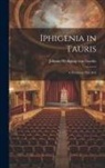 Johann Wolfgang von Goethe - Iphigenia in Tauris: A Drama in Five Acts
