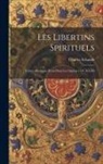 Charles Schmidt - Les Libertins Spirituels: Traités Mystiques Écrits Dans Les Années 1547 À 1549
