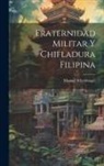 Manuel Scheidnagel - Fraternidad Militar Y Chifladura Filipina