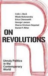 Colin J. Beck, Colin J. (Associate Professor of Sociology Beck, Mlada Bukovansky, Mlada (Professor of Government Bukovansky, Erica Chenoweth, Erica (Frank Stanton Professor of the First Amendment at Harvard Kennedy School Chenoweth... - On Revolutions