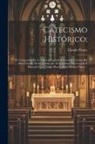 Claude Fleury - Catecismo Histórico;: Ó, Compendio De La Historia Sagrada Y Doctrina Cristina Del Abad Claudio Fleuri; Traducido Al Castellano Y Corregido É