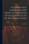 Paul Cagin - L'euchologie Latine Étudiée Dans La Tradition De Ses Formules Et De Ses Formularies