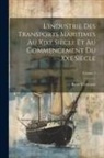 René Verneaux - L'industrie Des Transports Maritimes Au Xixe Siècle Et Au Commencement Du Xxe Siècle; Volume 1