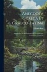 Valentín Rose - Anecdota Graeca Et Graeco-Latina: Mitteilungen Aus Handschriften Zur Geschichte Der Griechischen Wissenscaft