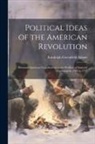 Randolph Greenfield Adams - Political Ideas of the American Revolution: Britannic-American Contributions to the Problem of Imperial Organization, 1765 to 1775