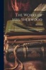 Sherwood - The Works of Mrs. Sherwood: Being the Only Uniform Edition Ever Published in the United States