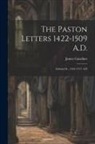James Gairdner - The Paston Letters 1422-1509 A.D.: Edward Iv., 1461-1471 A.D