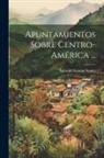 Ephraim George Squier - Apuntamientos Sobre Centro-América