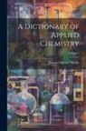 Thomas Edward Thorpe - A Dictionary of Applied Chemistry; Volume 1