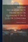 Francisco De Quevedo - Poesias Escogidas De D. Francisco De Quevedo Y De D. Luis De Góngora