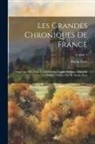 Paulin Paris - Les Grandes Chroniques De France: Selon Que Elles Sont Conservées En L'église De Saint-Denis En France. Publiées Par M. Paulin Paris; Volume 4