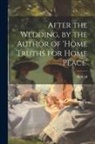 M. B. H - After the Wedding, by the Author of 'home Truths for Home Peace'