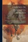 René Descartes, Thomas - Oeuvres De Descartes, Publiées: Eloge De René Descartes, Par (A. L. Thomas. Discours De La Méthode. Méditations Métaphysiques. Objections Aux Méditati