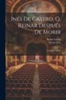 Rafael Calleja, Vicente Lleó - Inés De Castro, O, Reinar Después De Morir: Comedia Famosa