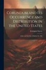 Geological Survey (U S - Corundum and Its Occurrence and Distribution in the United States: (A Rev. and Enl. Ed. of Bulletin No. 180)