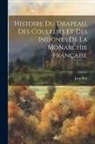Jean Rey - Histoire Du Drapeau, Des Couleurs Et Des Insignes De La Monarchie Française