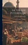 William Alexander Duckett - La Turquie Pittoresque: Histoire, Moeurs, Description
