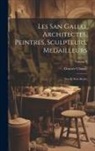 Gustave Clausse - Les San Gallo, Architectes, Peintres, Sculpteurs, Medailleurs: Xve Et Xvie Siecles; Volume 3