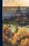 Marcel Marion - La Bretagne Et Le Duc D'aiguillon, 1753-1770