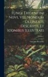 Giacomo Bresadola - Fungi Tridentini Novi, Vel Nondum Delineati, Descripti, Et Iconibus Illustrati; Volume 1