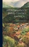 Ephraim George Squier - Apuntamientos Sobre Centro-América