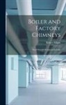 Robert Wilson - Boiler and Factory Chimneys: Their Draught-Power and Stability