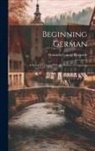 Heinrich Conrad Bierwirth - Beginning German: A Series of Lessons With an Abstract of Grammar