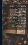Anonymous - Ancient and Modern Familiar Quotations From the Greek, Latin, and Modern Languages