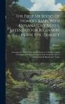 Homer - The First Six Books of Homer's Iliad, With Explanatory Notes, Intended for Beginners in the Epic Dialect: Accompanied With Numerous References to Hadl