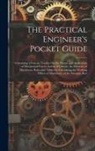 Anonymous - The Practical Engineer's Pocket Guide: Containing a Concise Treatise On the Nature and Application of Mechanical Forces; Action of Gravity; the Elemen