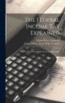 United States Congress, United States Dept of the Treasury - The Federal Income Tax Explained: With the Regulations of the Treasury Department