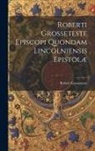 Robert Grosseteste - Roberti Grosseteste Episcopi Quondam Lincolniensis Epistolæ