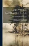 Marie Joseph François Mahérault - L'oeuvre De Moreau Le Jeune: Catalogue Raisonné Et Descriptif, Avec Notes Iconographiques Et Bibliographiques