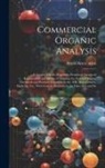 Alfred Henry Allen - Commercial Organic Analysis: A Treatise On the Properties, Proximate Analytical Examination, and Modes of Assaying the Various Organic Chemicals an