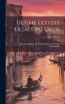 Ugo Foscolo - Ultime Lettere Di Jacopo Ortis: Mit Grammatikalischen Erläuterungen Und Einem Wörterbuche