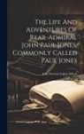 John Stevens Cabot Abbott - The Life And Adventures Of Rear-admiral John Paul Jones, Commonly Called Paul Jones